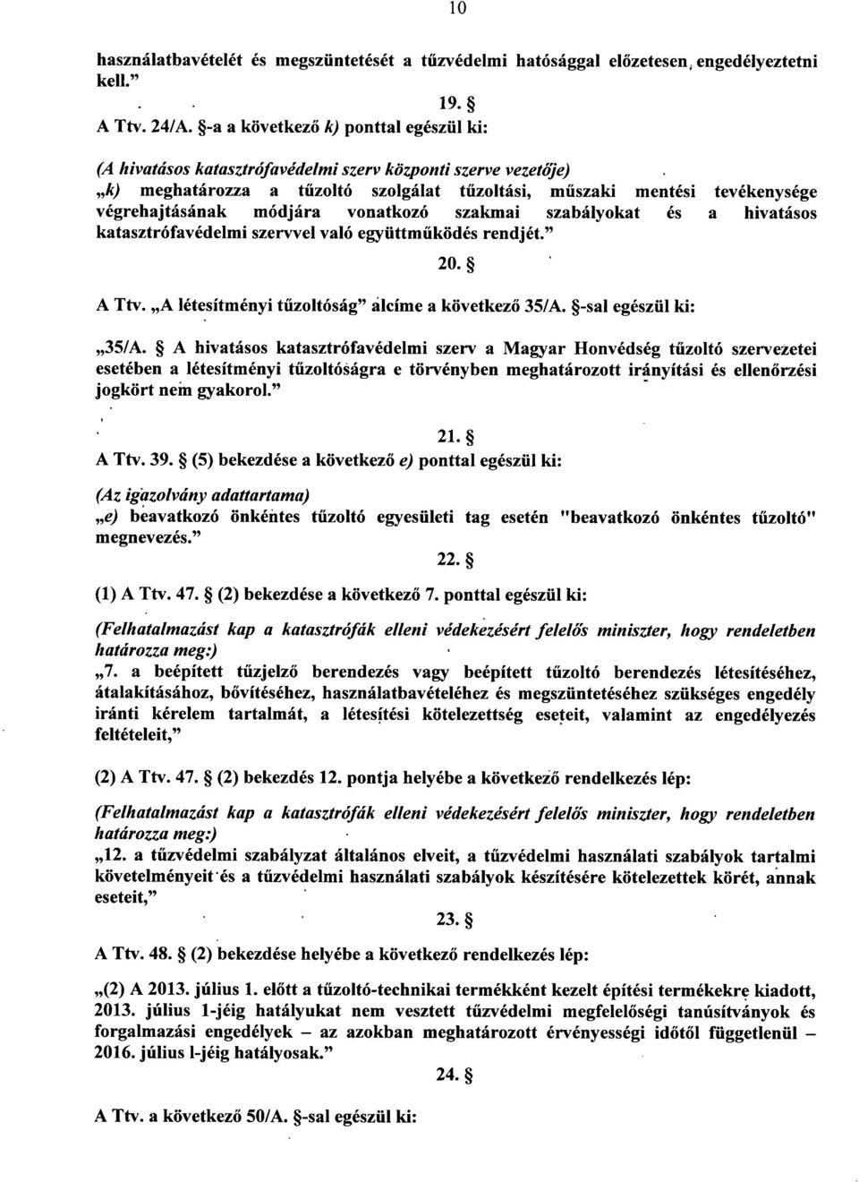 módjára vonatkozó szakmai szabályokat és a hivatáso s katasztrófavédelmi szervvel való együttműködés rendjét. 20. A Ttv. A létesítményi t űzoltóság álcíme a következ ő 35/A. -sal egészül ki : 35/A.