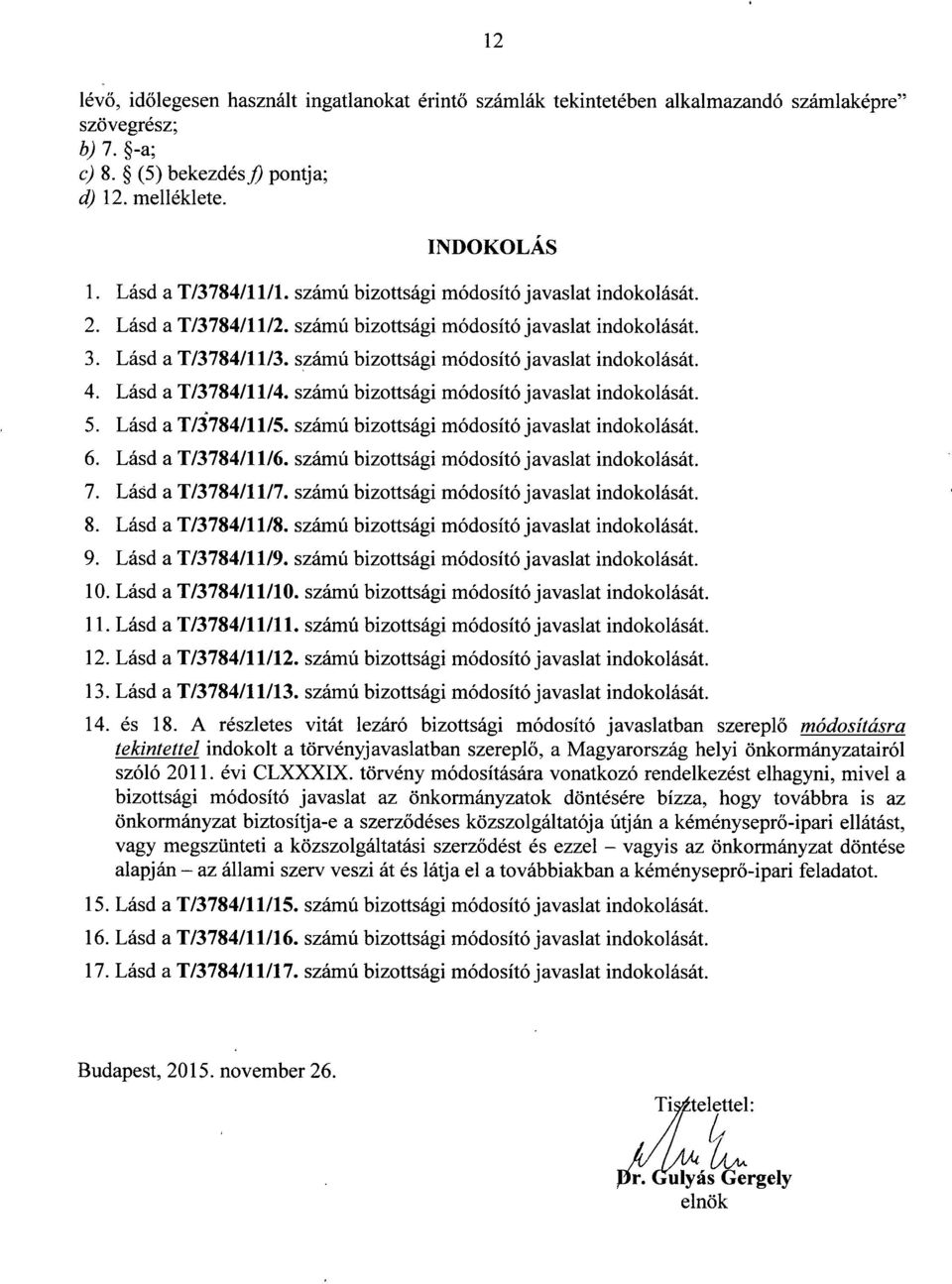 számú bizottsági módosító javaslat indokolását. Lásd a T/3784/11/4. számú bizottsági módosító javaslat indokolását. Lásd a T/3784/11/5. számú bizottsági módosító javaslat indokolását. Lásd a T/3784/11/6.