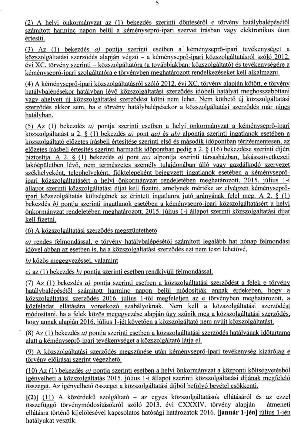 törvény szerinti közszolgáltatóra (a továbbiakban : közszolgáltató) és tevékenységérea kéményseprő-ipari szolgáltatóra e törvényben meghatározott rendelkezéseket kell alkalmazni.