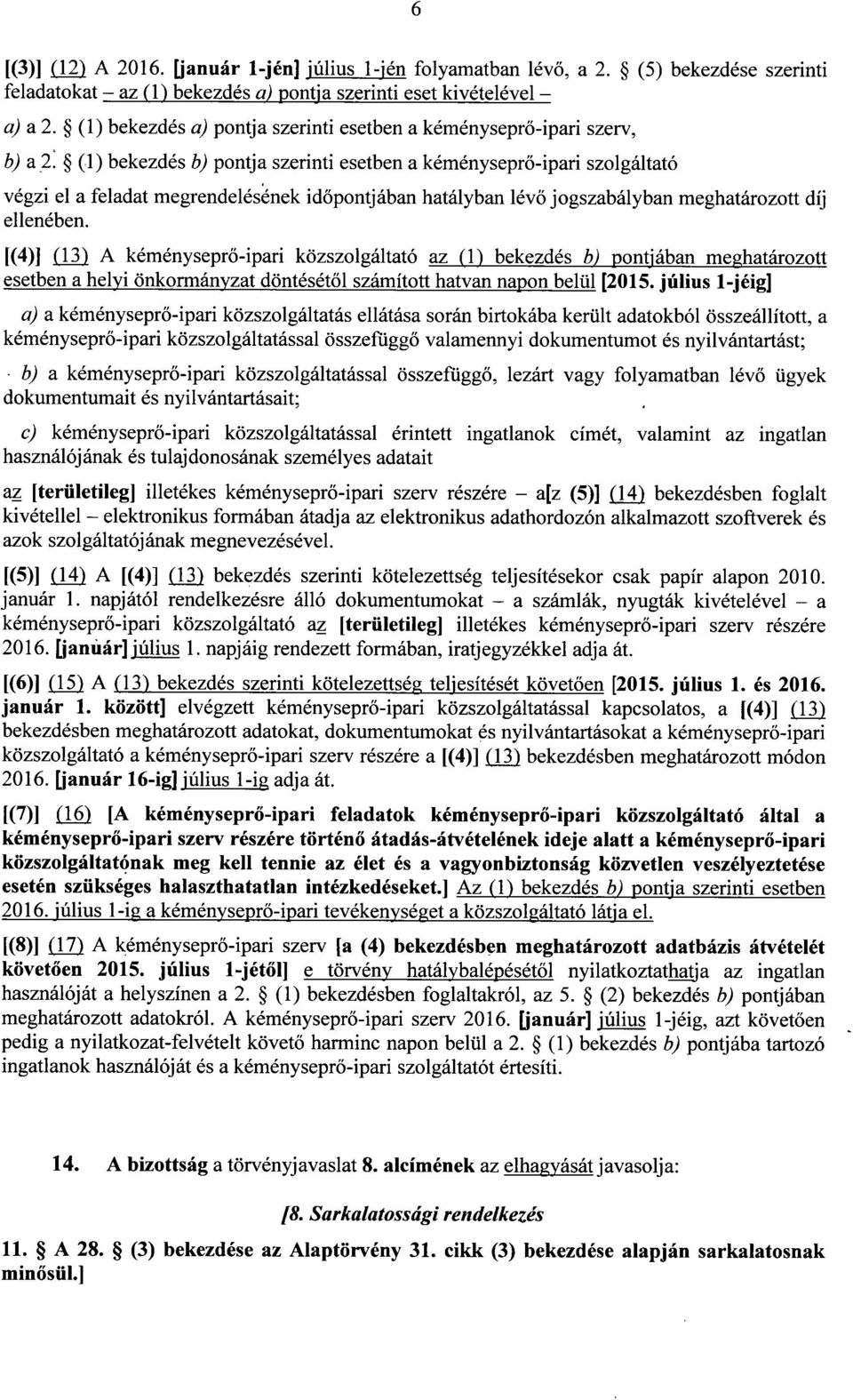 (1) bekezdés b) pontja szerinti esetben a kéményseprő-ipari szolgáltató végzi el a feladat megrendelésének id őpontjában hatályban lévő jogszabályban meghatározott díj ellenében.