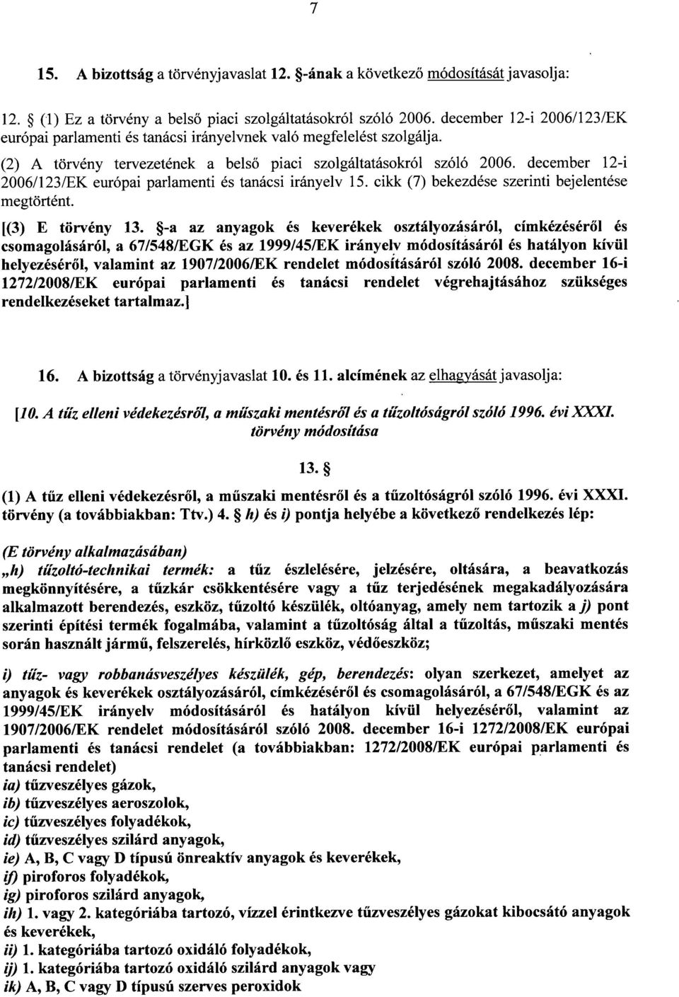 december 12- i 2006/123/EK európai parlamenti és tanácsi irányelv 15. cikk (7) bekezdése szerinti bejelentése megtörtént. [(3) E törvény 13.