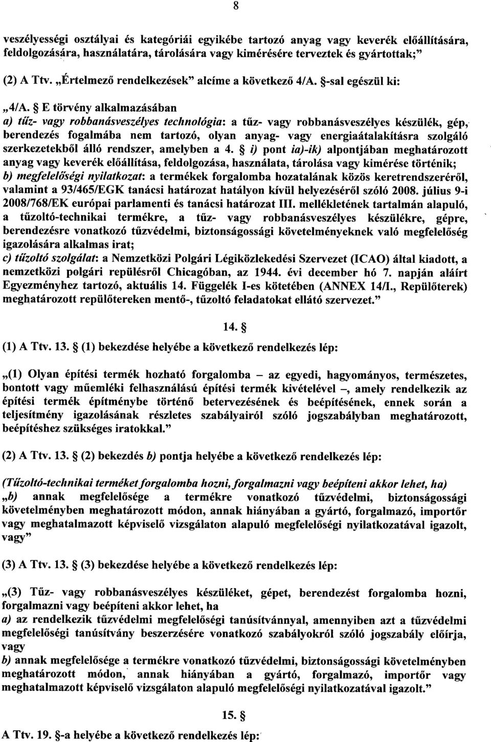 E törvény alkalmazásába n a) tűz- vagy robbanásveszélyes technológia : a tűz- vagy robbanásveszélyes készülék, gép, berendezés fogalmába nem tartozó, olyan anyag- vagy energiaátalakításra szolgál ó