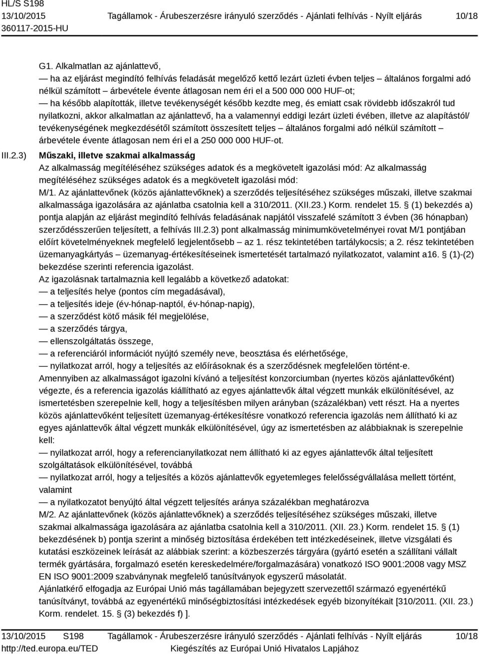 000 000 HUF-ot; ha később alapították, illetve tevékenységét később kezdte meg, és emiatt csak rövidebb időszakról tud nyilatkozni, akkor alkalmatlan az ajánlattevő, ha a valamennyi eddigi lezárt