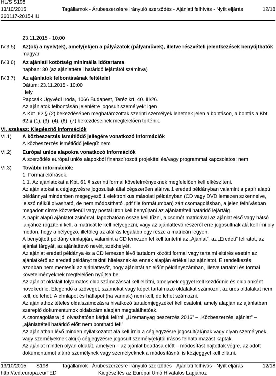 2015-10:00 Hely Papcsák Ügyvédi Iroda, 1066 Budapest, Teréz krt. 40. III/26. Az ajánlatok felbontásán jelenlétre jogosult személyek: igen A Kbt. 62.