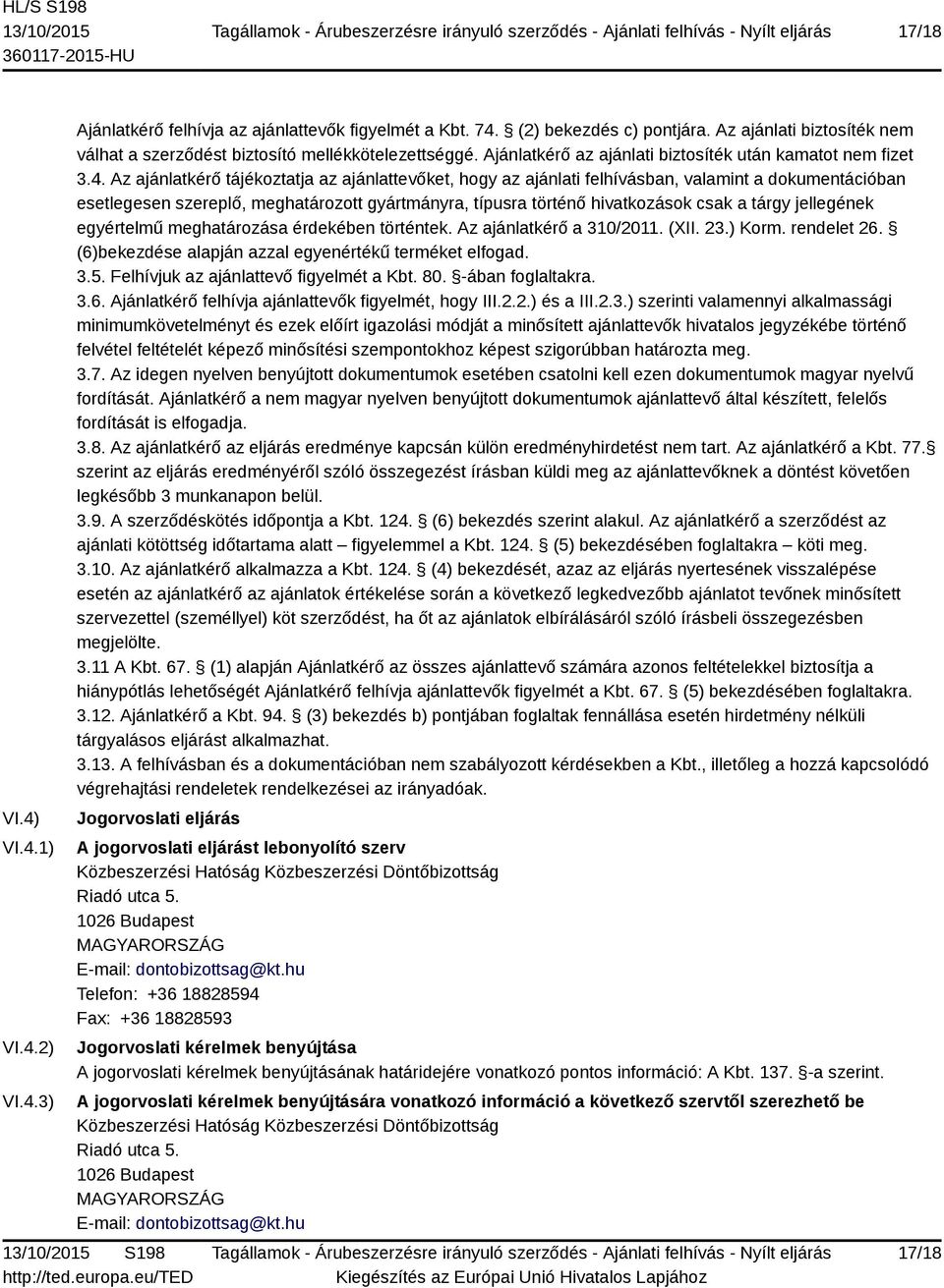 Az ajánlatkérő tájékoztatja az ajánlattevőket, hogy az ajánlati felhívásban, valamint a dokumentációban esetlegesen szereplő, meghatározott gyártmányra, típusra történő hivatkozások csak a tárgy