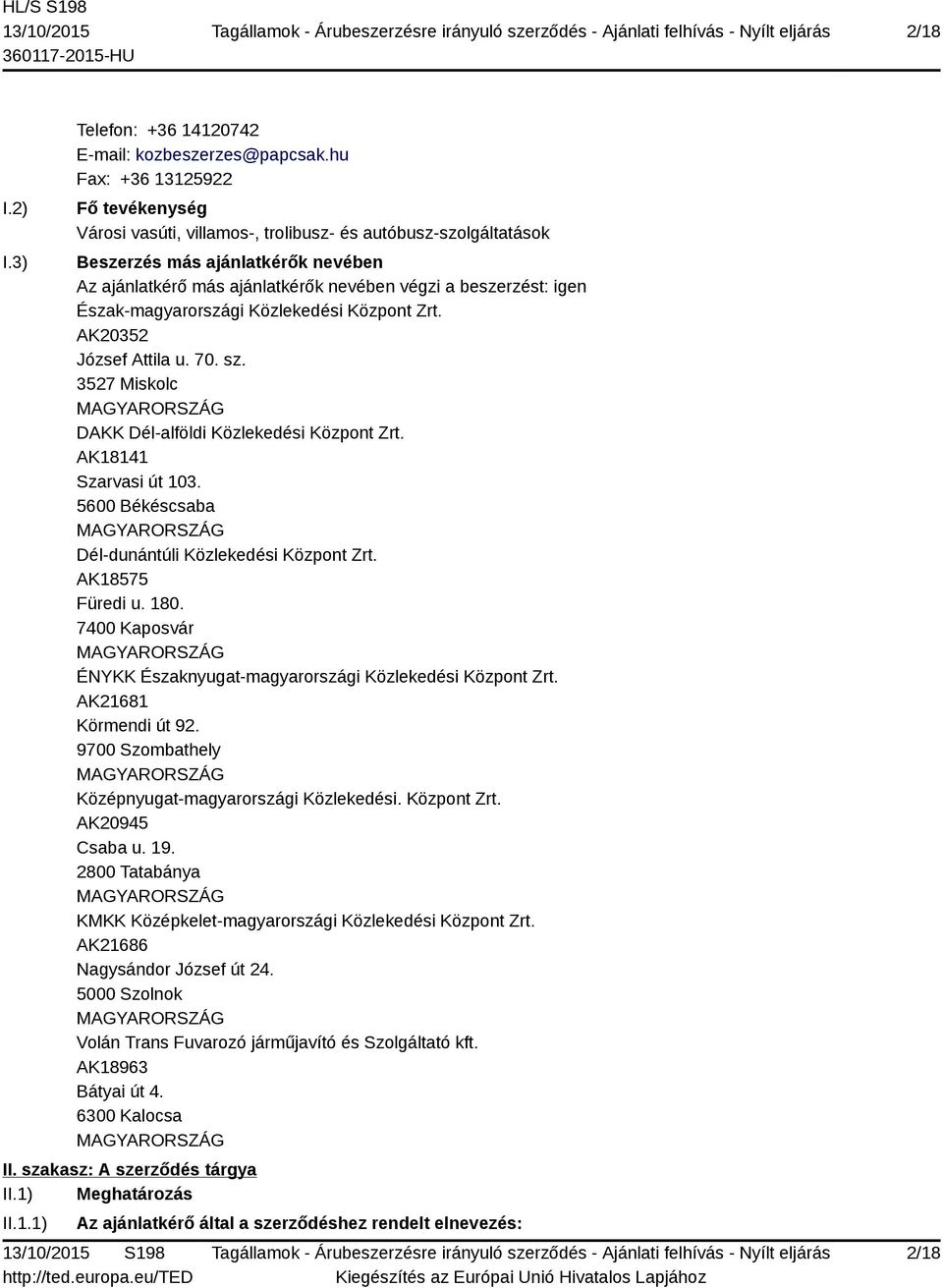 Észak-magyarországi Közlekedési Központ Zrt. AK20352 József Attila u. 70. sz. 3527 Miskolc DAKK Dél-alföldi Közlekedési Központ Zrt. AK18141 Szarvasi út 103.