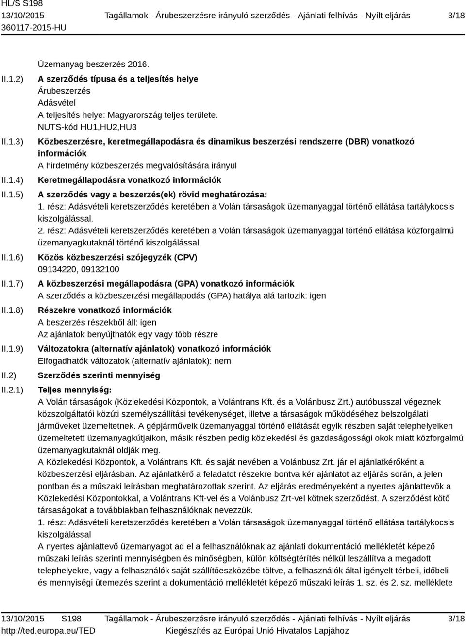 NUTS-kód HU1,HU2,HU3 Közbeszerzésre, keretmegállapodásra és dinamikus beszerzési rendszerre (DBR) vonatkozó információk A hirdetmény közbeszerzés megvalósítására irányul Keretmegállapodásra vonatkozó