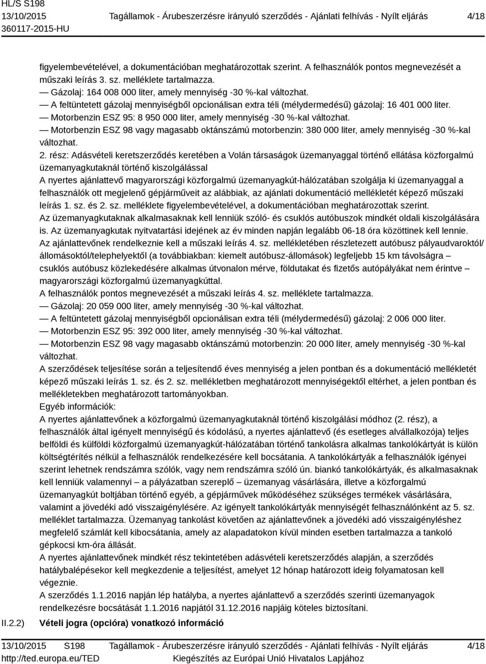 Motorbenzin ESZ 95: 8 950 000 liter, amely mennyiség -30 %-kal változhat. Motorbenzin ESZ 98 vagy magasabb oktánszámú motorbenzin: 380 000 liter, amely mennyiség -30 %-kal változhat. 2.