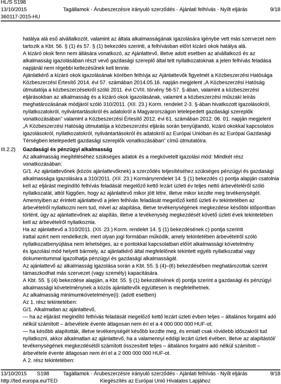 A kizáró okok fenn nem állására vonatkozó, az Ajánlattevő, illetve adott esetben az alvállalkozó és az alkalmasság igazolásában részt vevő gazdasági szereplő által tett nyilatkozatoknak a jelen