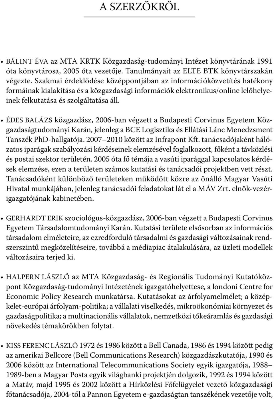 ÉDES BALÁZS közgazdász, 2006-ban végzett a Budapesti Corvinus Egyetem Közgazdaságtudományi Karán, jelenleg a BCE Logisztika és Ellátási Lánc Menedzsment Tanszék PhD-hallgatója.