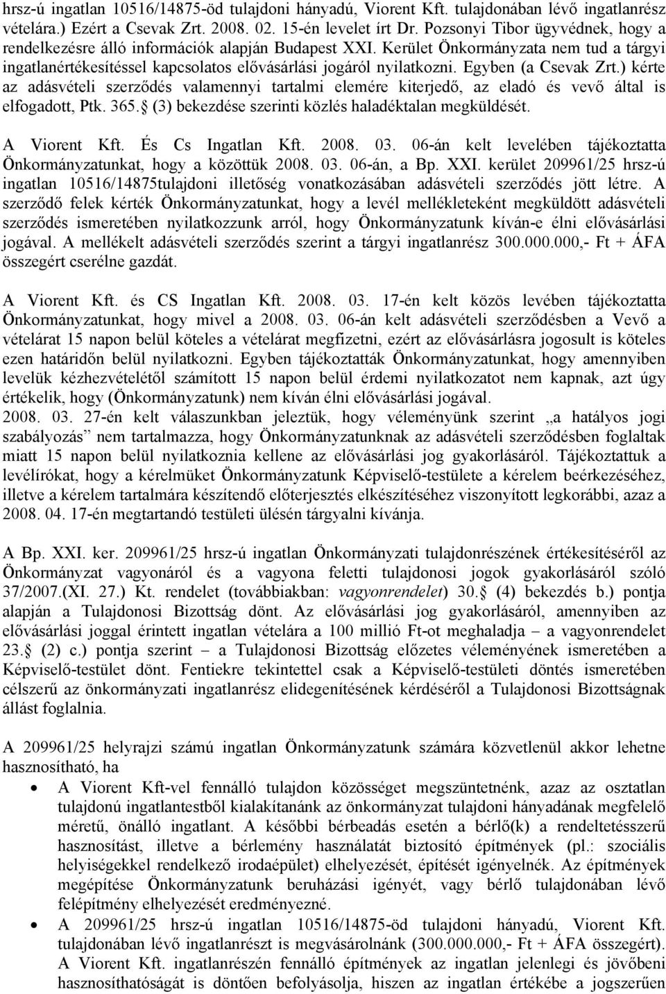 Egyben (a Csevak Zrt.) kérte az adásvételi szerződés valamennyi tartalmi elemére kiterjedő, az eladó és vevő által is elfogadott, Ptk. 365. (3) bekezdése szerinti közlés haladéktalan megküldését.