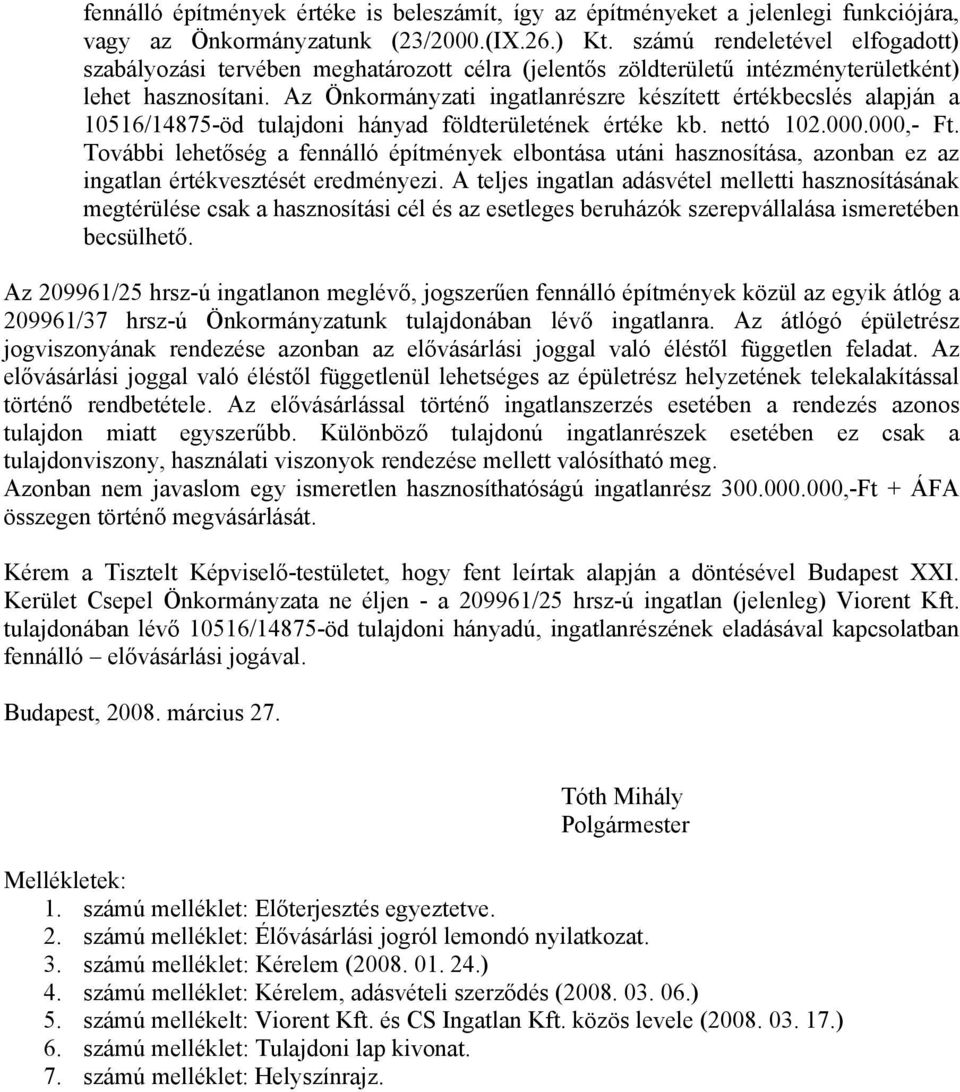 Az Önkormányzati ingatlanrészre készített értékbecslés alapján a 10516/14875-öd tulajdoni hányad földterületének értéke kb. nettó 102.000.000,- Ft.