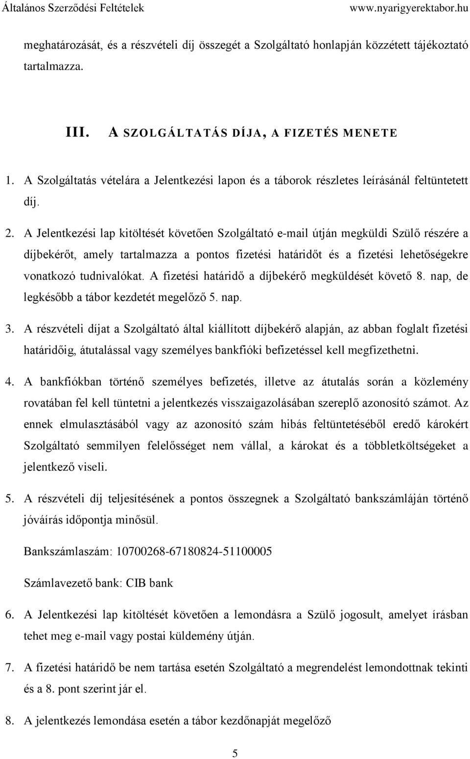 A Jelentkezési lap kitöltését követően Szolgáltató e-mail útján megküldi Szülő részére a díjbekérőt, amely tartalmazza a pontos fizetési határidőt és a fizetési lehetőségekre vonatkozó tudnivalókat.