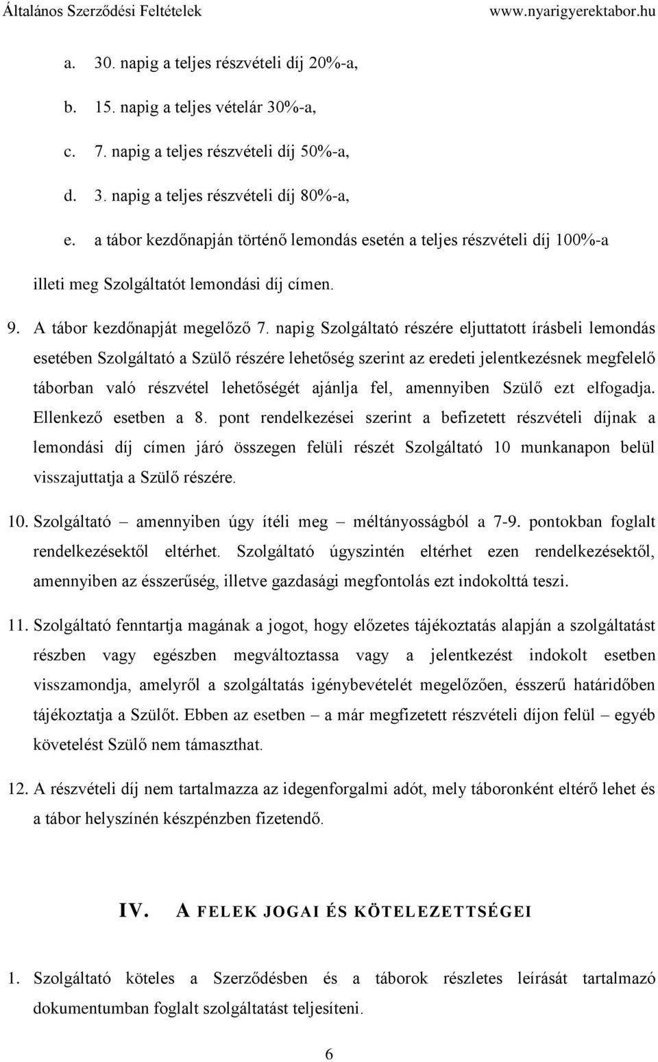 napig Szolgáltató részére eljuttatott írásbeli lemondás esetében Szolgáltató a Szülő részére lehetőség szerint az eredeti jelentkezésnek megfelelő táborban való részvétel lehetőségét ajánlja fel,