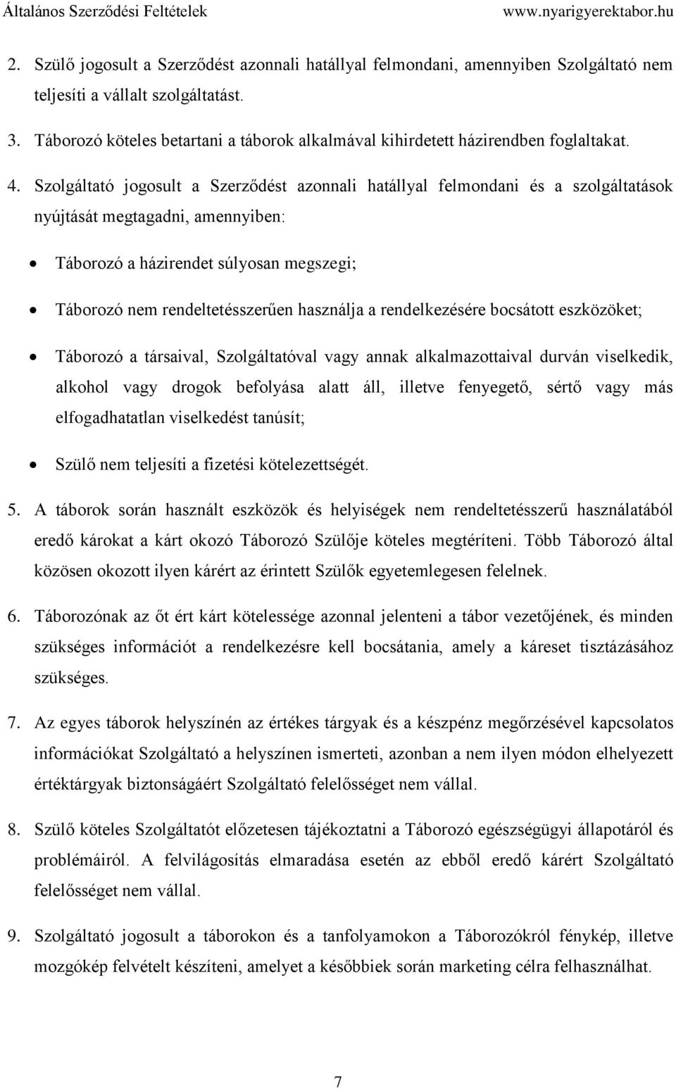 Szolgáltató jogosult a Szerződést azonnali hatállyal felmondani és a szolgáltatások nyújtását megtagadni, amennyiben: Táborozó a házirendet súlyosan megszegi; Táborozó nem rendeltetésszerűen