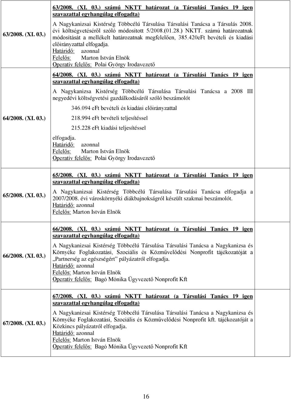 03.) számú NKTT határozat (a Társulási Tanács 19 igen A Nagykanizsa Kistérség Többcélú Társulása Társulási Tanácsa a 2008 III negyedévi költségvetési gazdálkodásáról szóló beszámolót 346.