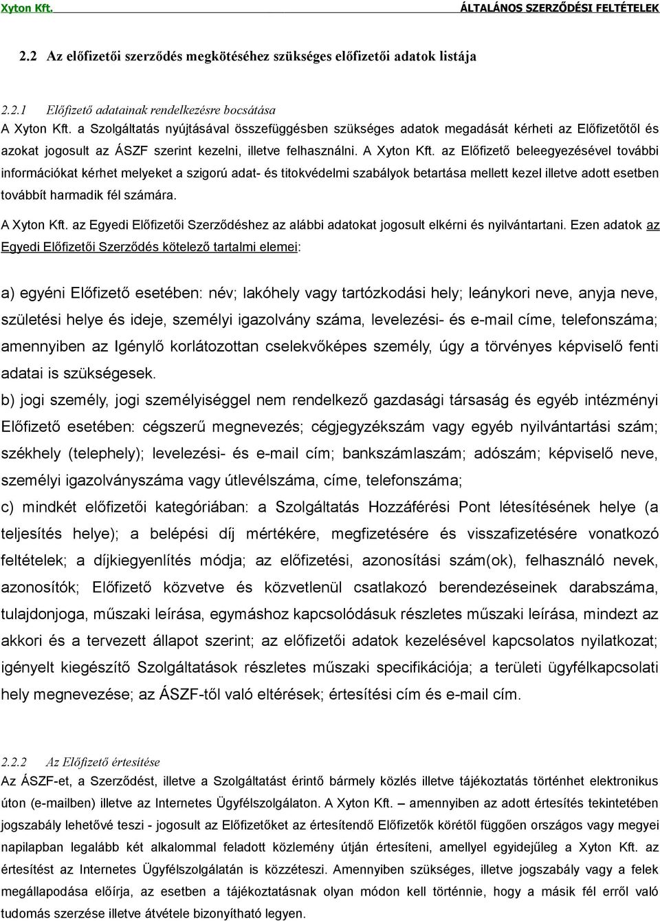 az Előfizető beleegyezésével további információkat kérhet melyeket a szigorú adat- és titokvédelmi szabályok betartása mellett kezel illetve adott esetben továbbít harmadik fél számára. A Xyton Kft.