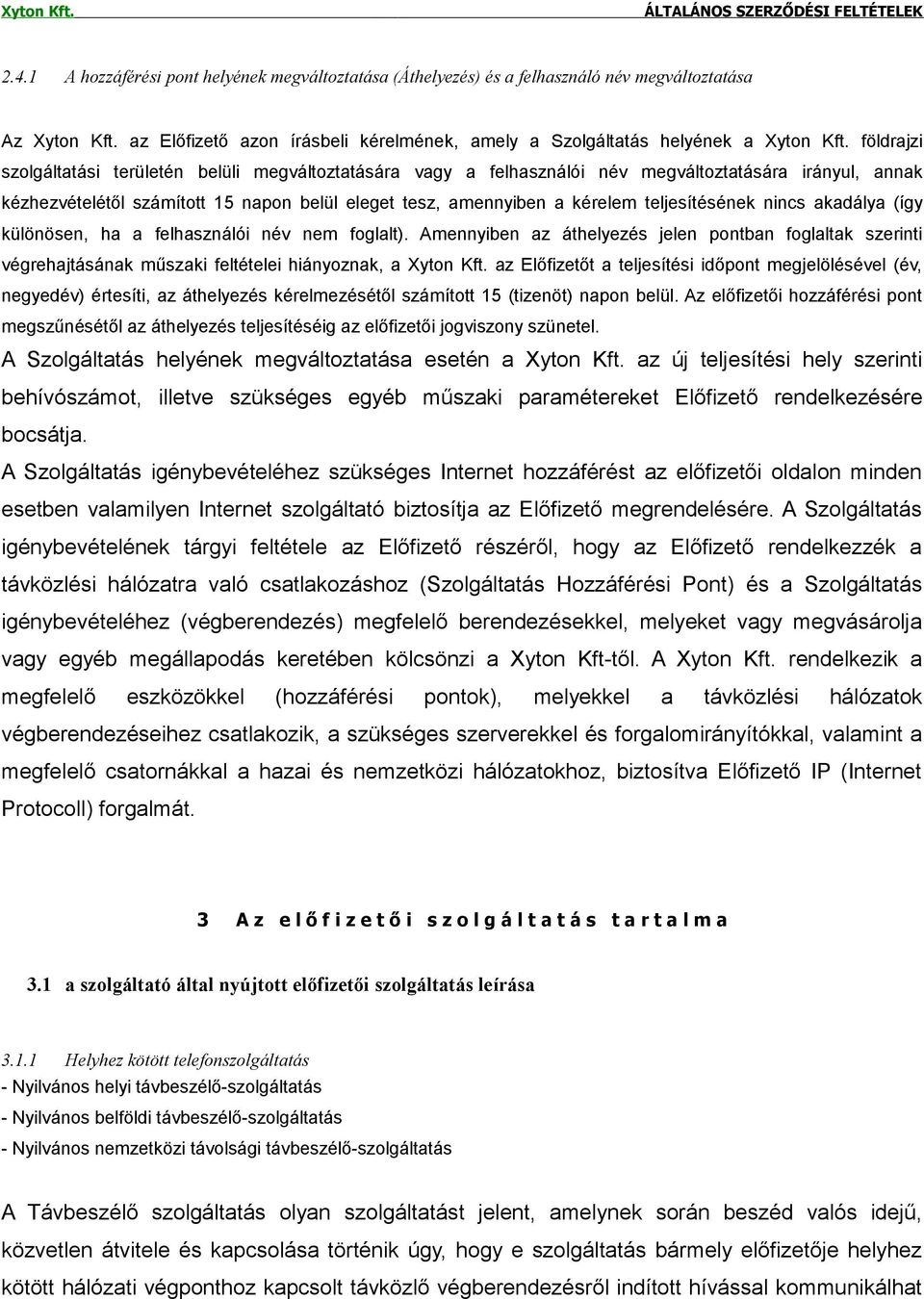 teljesítésének nincs akadálya (így különösen, ha a felhasználói név nem foglalt). Amennyiben az áthelyezés jelen pontban foglaltak szerinti végrehajtásának műszaki feltételei hiányoznak, a Xyton Kft.