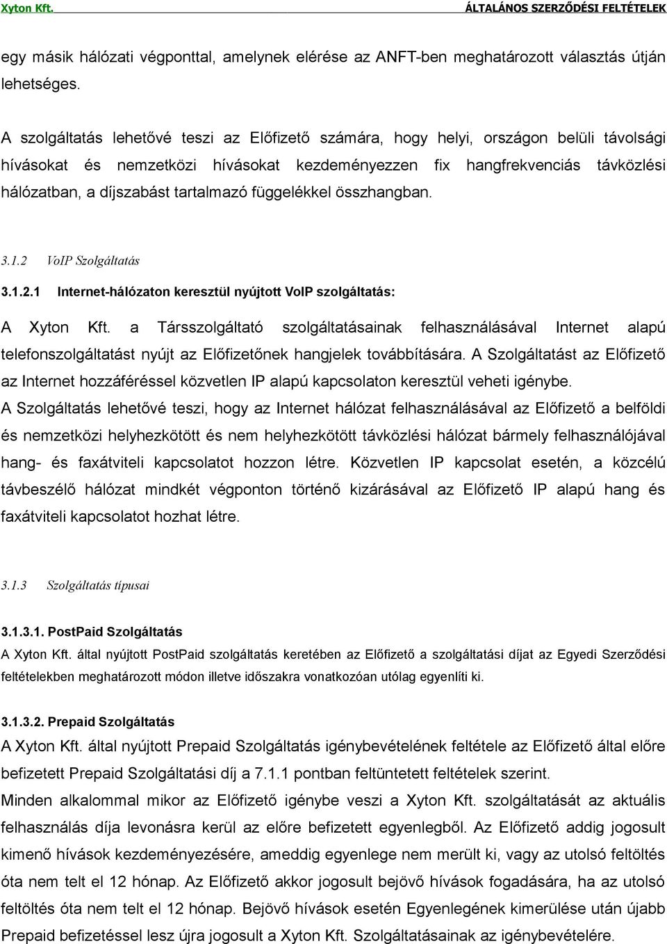 tartalmazó függelékkel összhangban. 3.1.2 VoIP Szolgáltatás 3.1.2.1 Internet-hálózaton keresztül nyújtott VoIP szolgáltatás: A Xyton Kft.