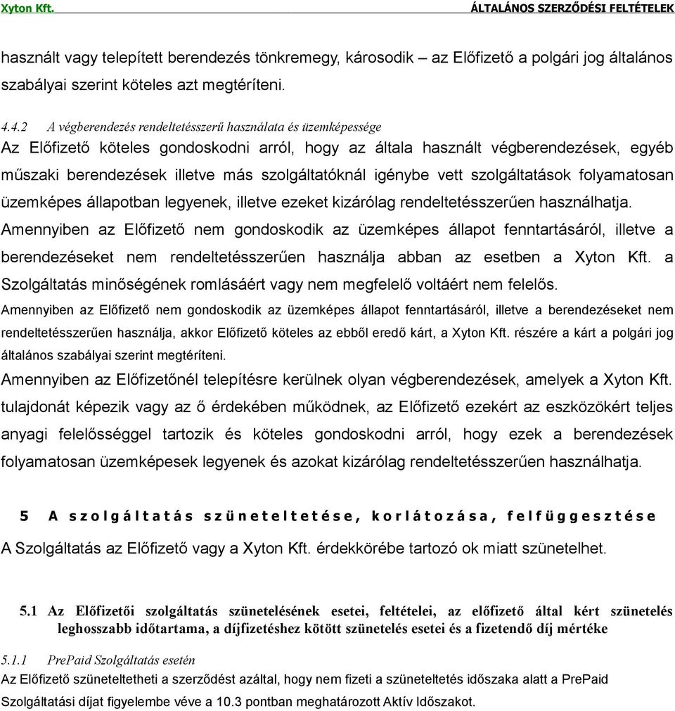 szolgáltatóknál igénybe vett szolgáltatások folyamatosan üzemképes állapotban legyenek, illetve ezeket kizárólag rendeltetésszerűen használhatja.