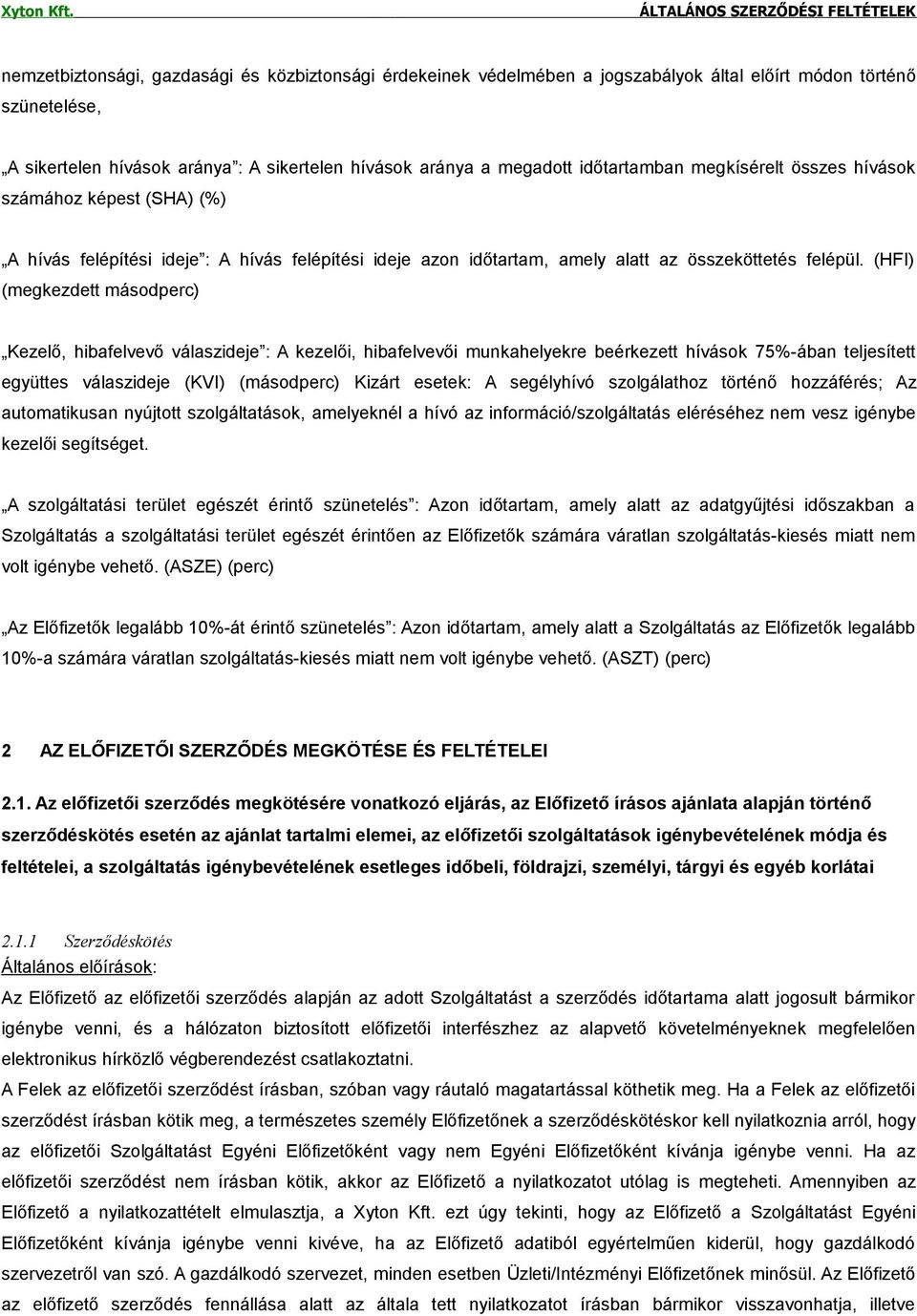 (HFI) (megkezdett másodperc) Kezelő, hibafelvevő válaszideje : A kezelői, hibafelvevői munkahelyekre beérkezett hívások 75%-ában teljesített együttes válaszideje (KVI) (másodperc) Kizárt esetek: A