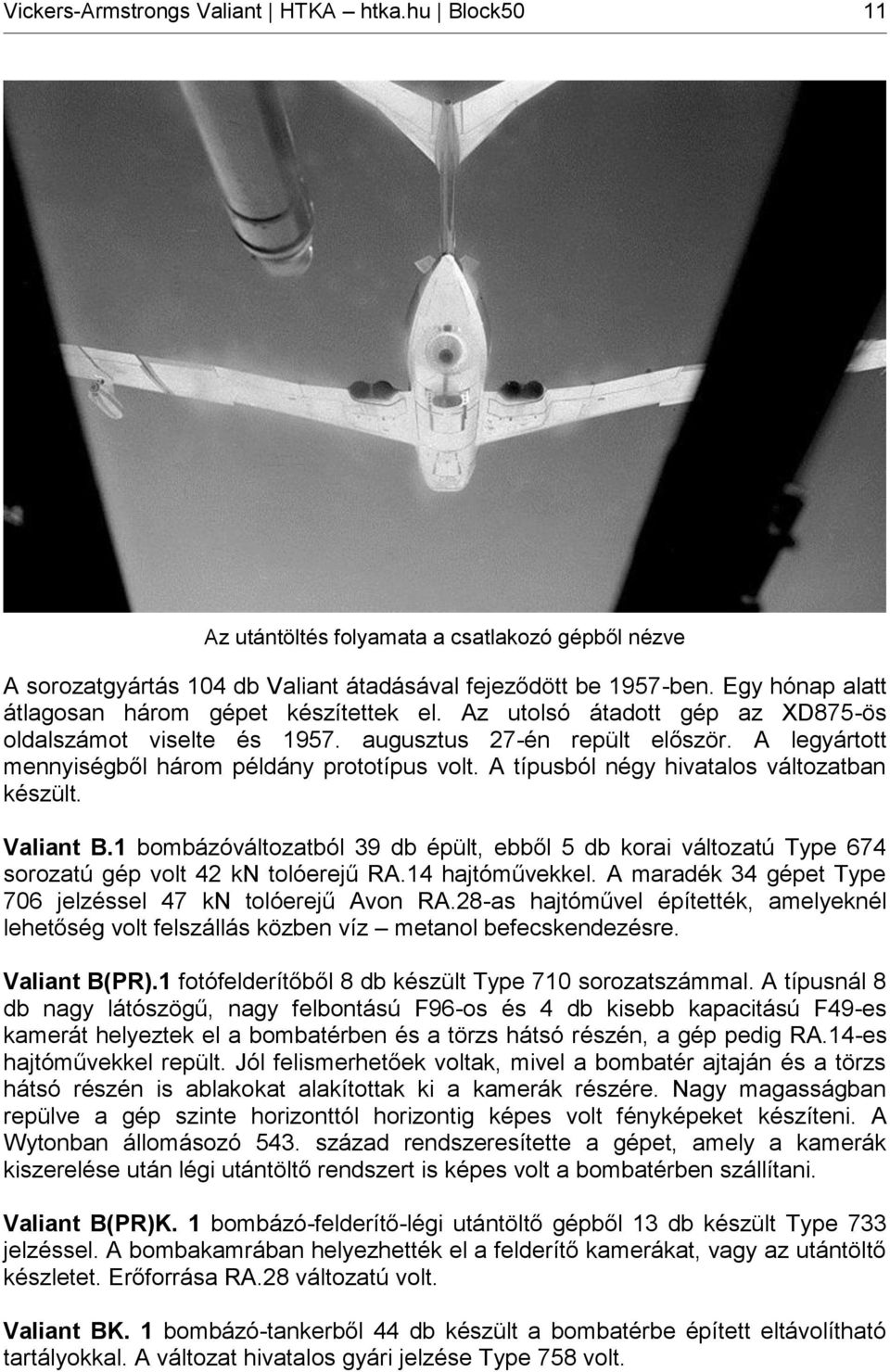 A legyártott mennyiségből három példány prototípus volt. A típusból négy hivatalos változatban készült. Valiant B.