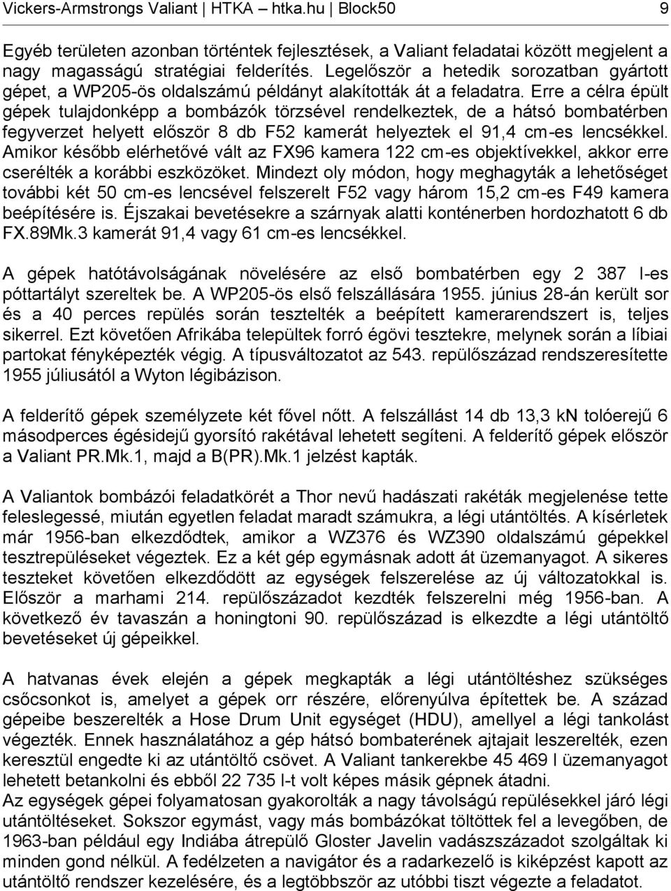 Erre a célra épült gépek tulajdonképp a bombázók törzsével rendelkeztek, de a hátsó bombatérben fegyverzet helyett először 8 db F52 kamerát helyeztek el 91,4 cm-es lencsékkel.