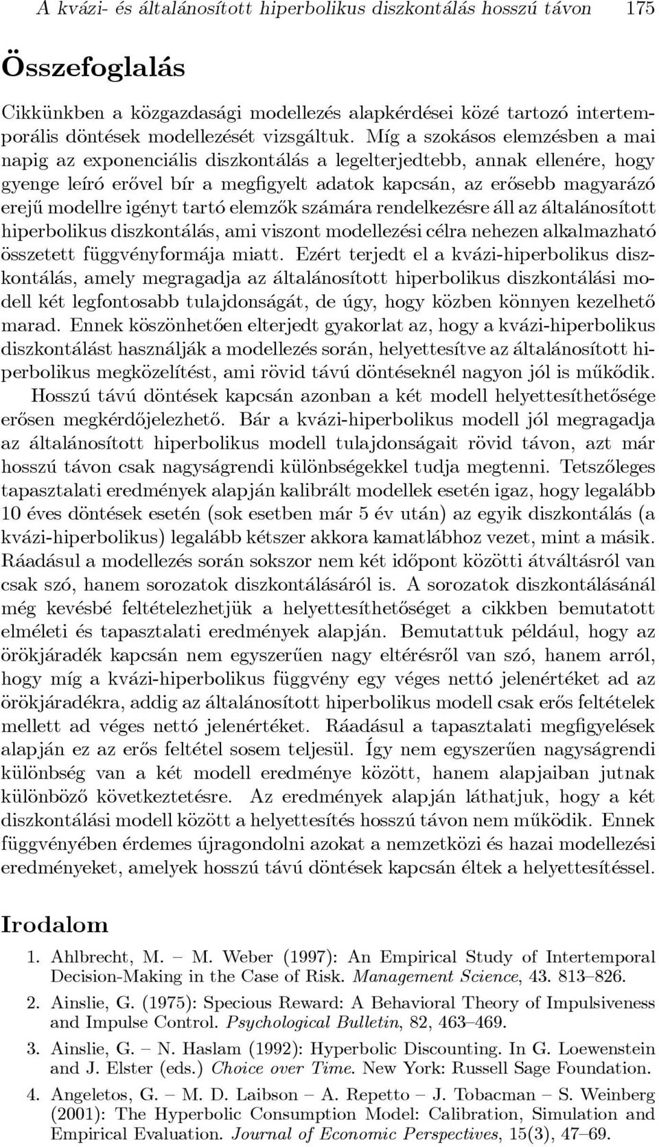 M ³g a szok asos elemz esben a mai napig az exponenci alis diszkont al as a legelterjedtebb, annak ellen ere, hogy gyenge le ³r o er}ovel b ³r a meg gyelt adatok kapcs an, az er}osebb magyar az o