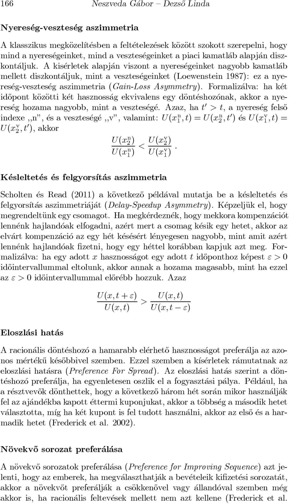 A kis erletek alapj an viszont a nyeres egeinket nagyobb kamatl ab mellett diszkont aljuk, mint a vesztes egeinket (Loewenstein 1987): ez a nyeres eg-vesztes eg aszimmetria (Gain-Loss Asymmetry).