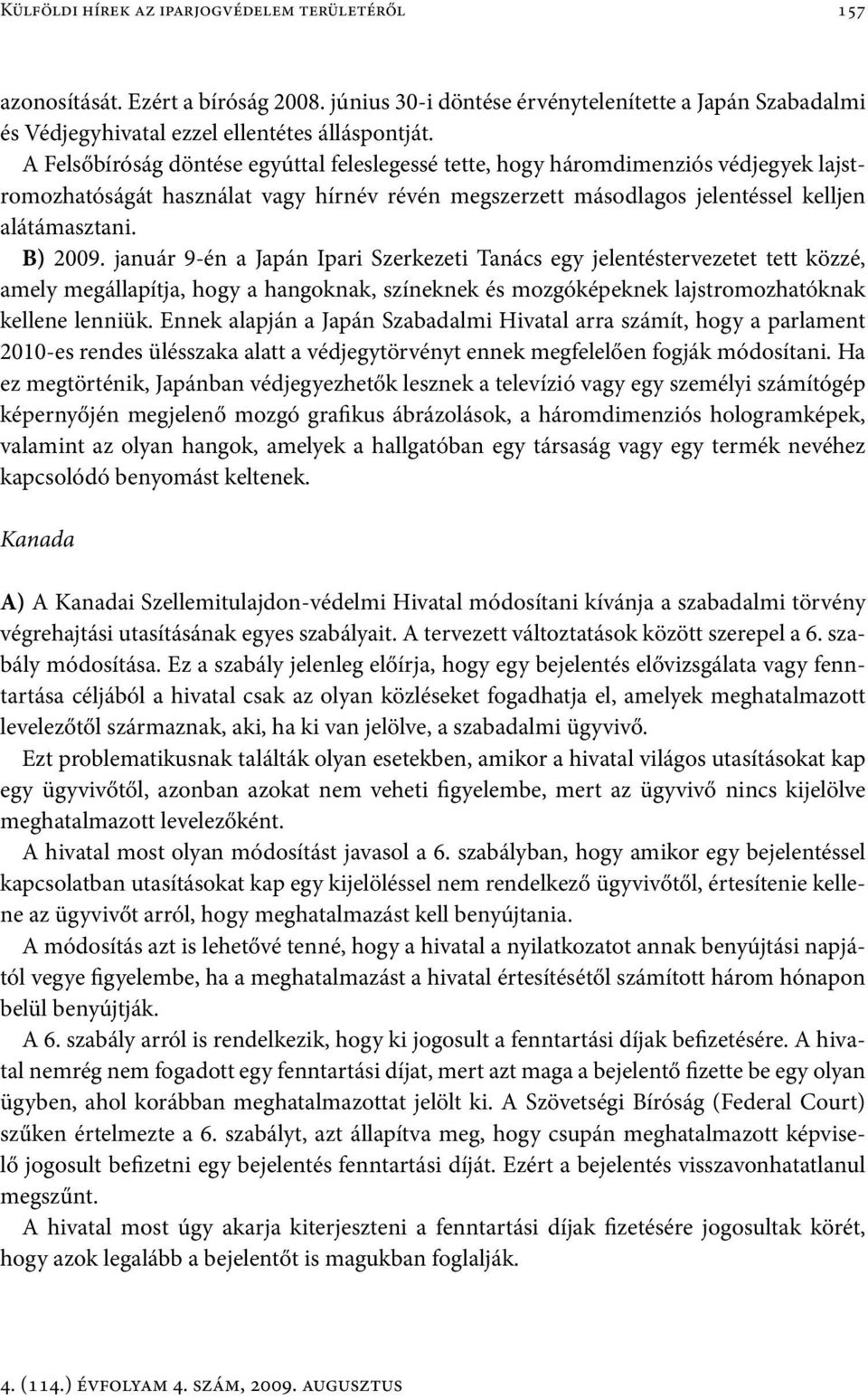 január 9-én a Japán Ipari Szerkezeti Tanács egy jelentéstervezetet tett közzé, amely megállapítja, hogy a hangoknak, színeknek és mozgóképeknek lajstromozhatóknak kellene lenniük.