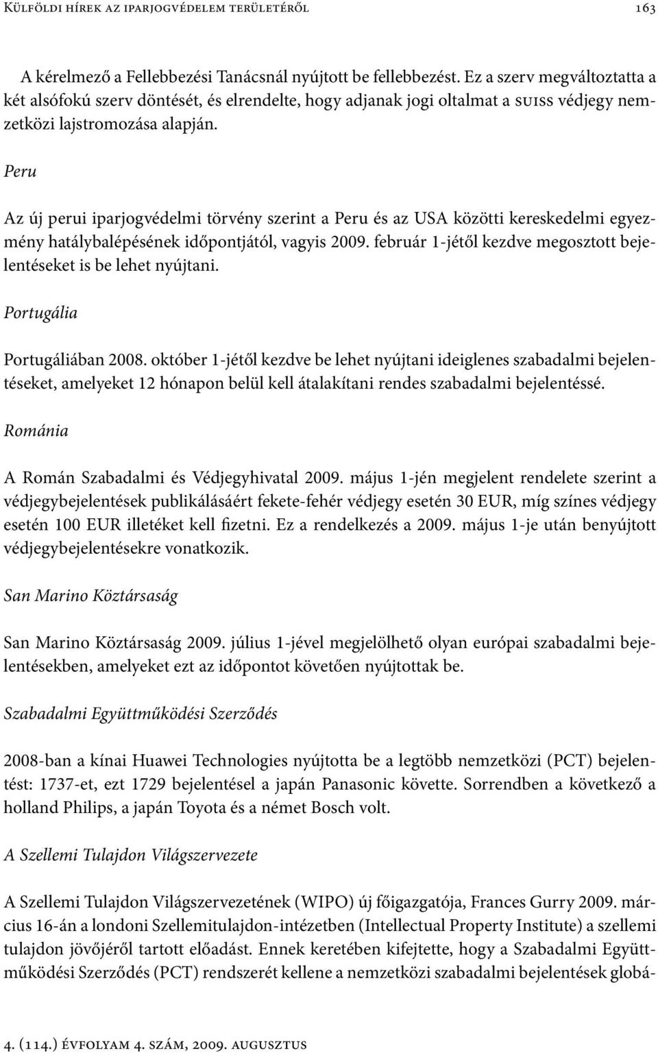 Peru Az új perui iparjogvédelmi törvény szerint a Peru és az USA közötti kereskedelmi egyezmény hatálybalépésének időpontjától, vagyis 2009.