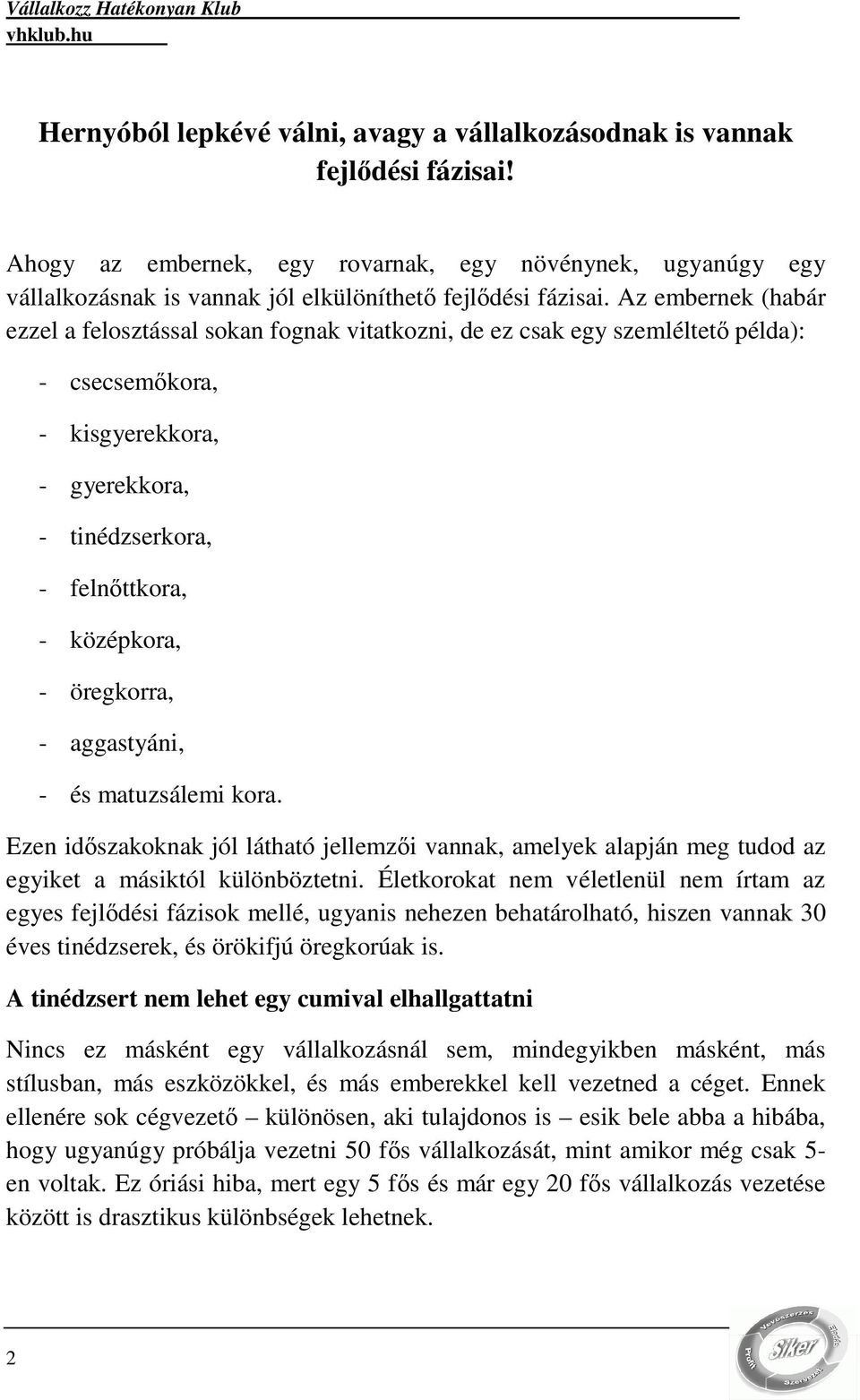 Az embernek (habár ezzel a felosztással sokan fognak vitatkozni, de ez csak egy szemléltetı példa): - csecsemıkora, - kisgyerekkora, - gyerekkora, - tinédzserkora, - felnıttkora, - középkora, -