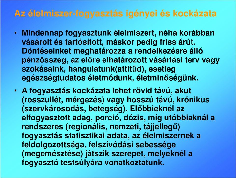 A fogyasztás kockázata lehet rövid távú, akut (rosszullét, mérgezés) vagy hosszú távú, krónikus (szervkárosodás, betegség).