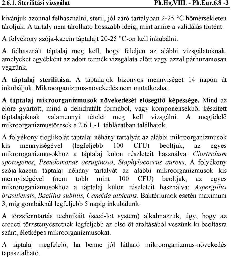 A felhasznált táptalaj meg kell, hogy feleljen az alábbi vizsgálatoknak, amelyeket egyébként az adott termék vizsgálata előtt vagy azzal párhuzamosan végzünk. A táptalaj sterilitása.