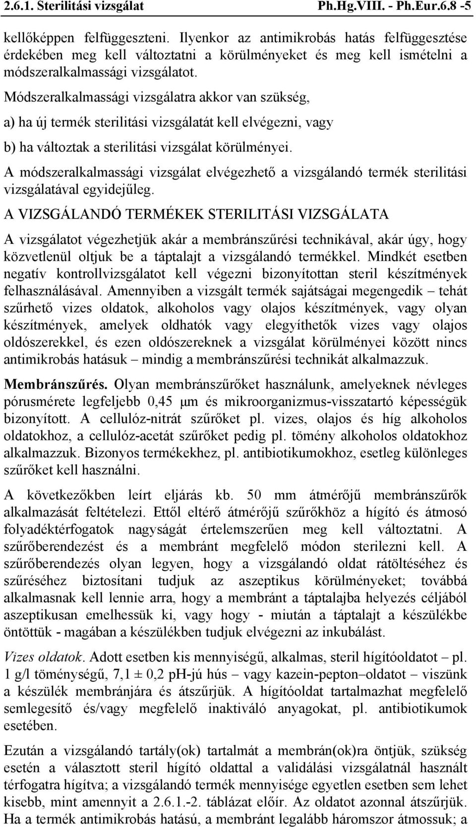 Módszeralkalmassági vizsgálatra akkor van szükség, a) ha új termék sterilitási vizsgálatát kell elvégezni, vagy b) ha változtak a sterilitási vizsgálat körülményei.