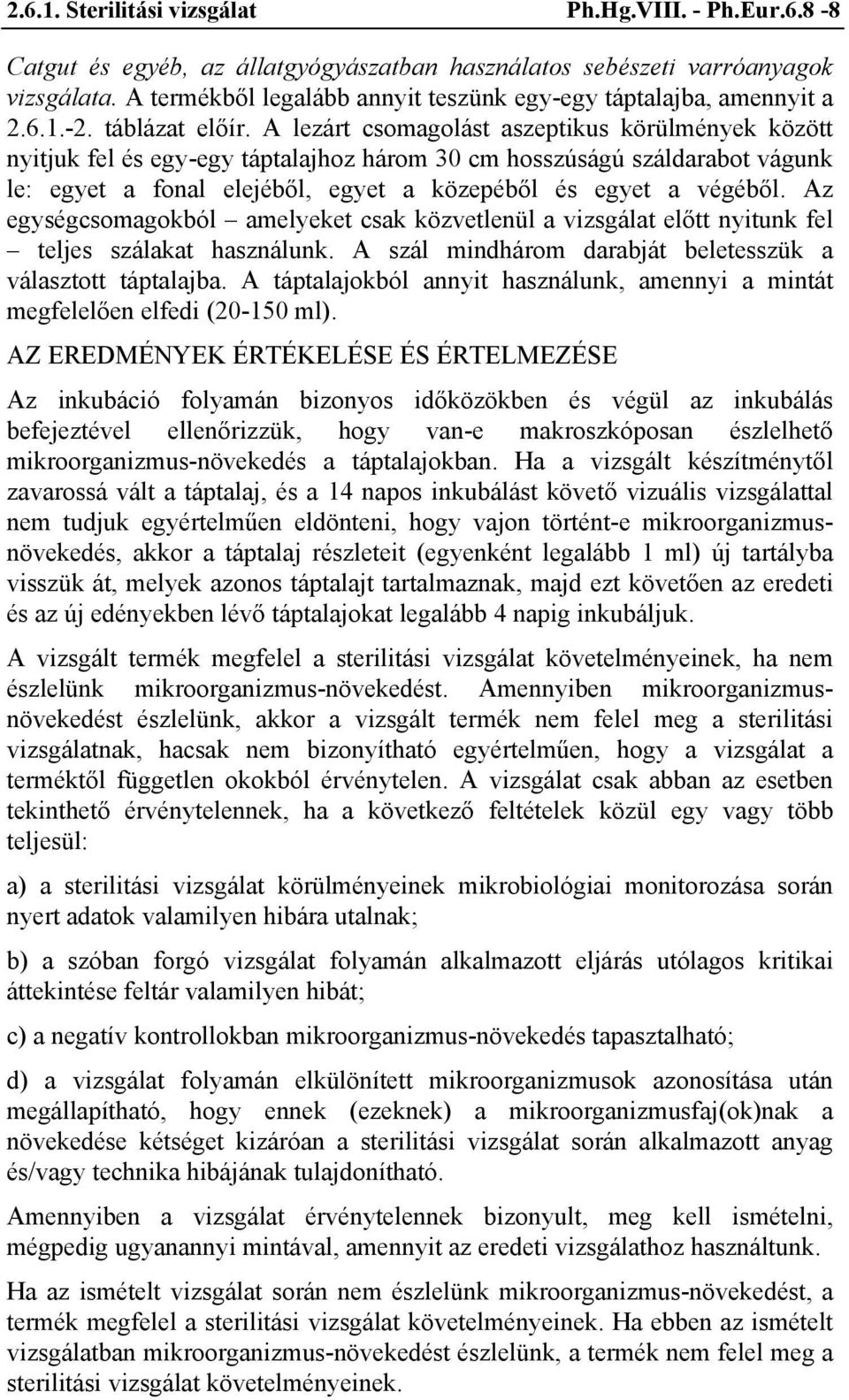 A lezárt csomagolást aszeptikus körülmények között nyitjuk fel és egy-egy táptalajhoz három 30 cm hosszúságú száldarabot vágunk le: egyet a fonal elejéből, egyet a közepéből és egyet a végéből.