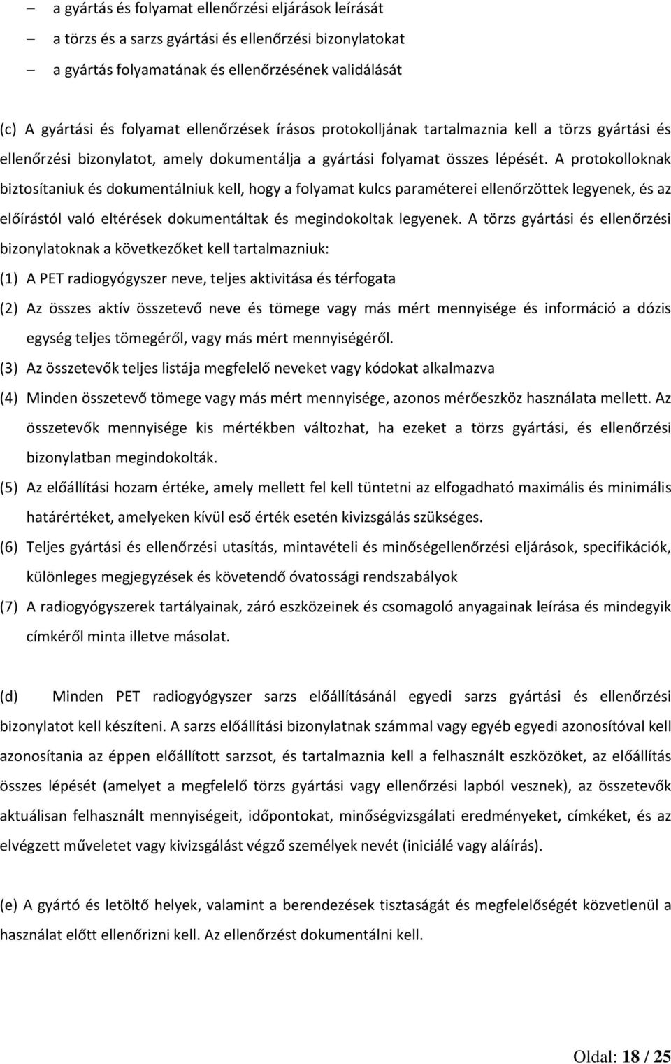 A protokolloknak biztosítaniuk és dokumentálniuk kell, hogy a folyamat kulcs paraméterei ellenőrzöttek legyenek, és az előírástól való eltérések dokumentáltak és megindokoltak legyenek.