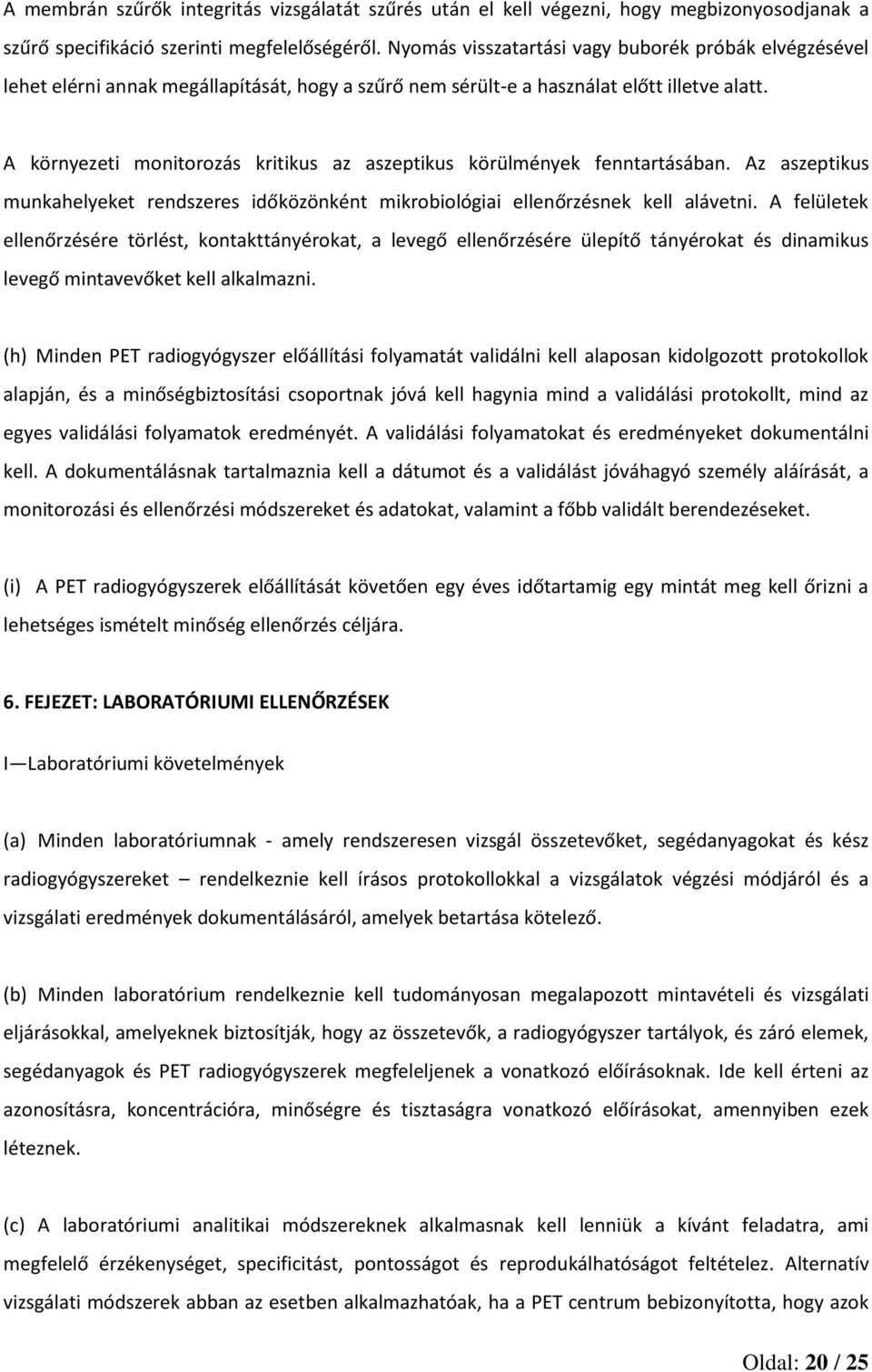 A környezeti monitorozás kritikus az aszeptikus körülmények fenntartásában. Az aszeptikus munkahelyeket rendszeres időközönként mikrobiológiai ellenőrzésnek kell alávetni.