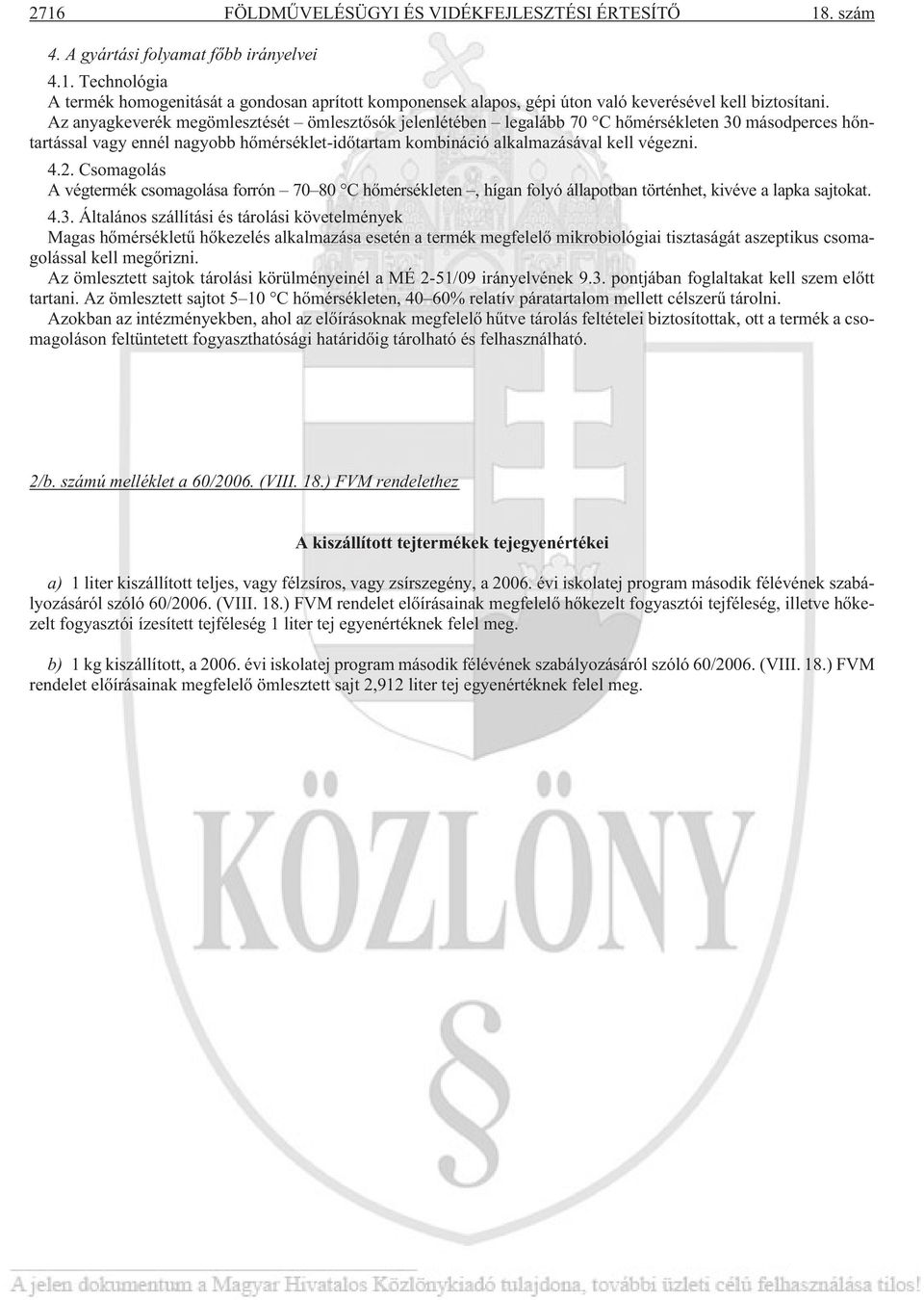 Csomagolás A végtermék csomagolása forrón 70 80 C hõmérsékleten, hígan folyó állapotban történhet, kivéve a lapka sajtokat. 4.3.