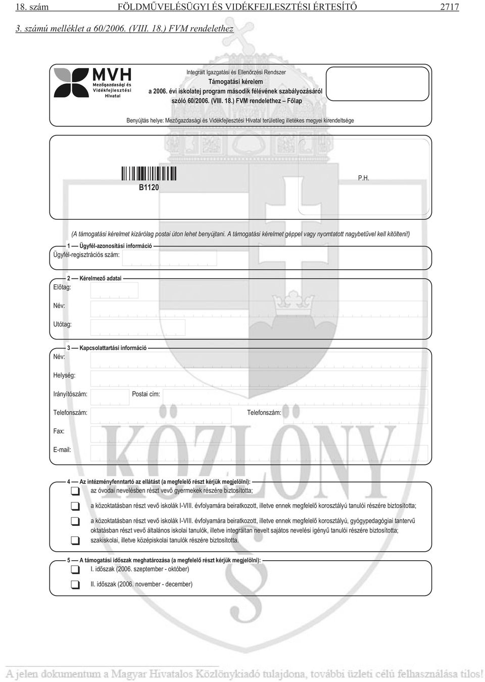 ) FVM rendelethez F lap Benyújtás helye: Mez gazdasági és Vidékfejlesztési Hivatal területileg illetékes megyei kirendeltsége B1120 P.H. (A támogatási kérelmet kizárólag postai úton lehet benyújtani.
