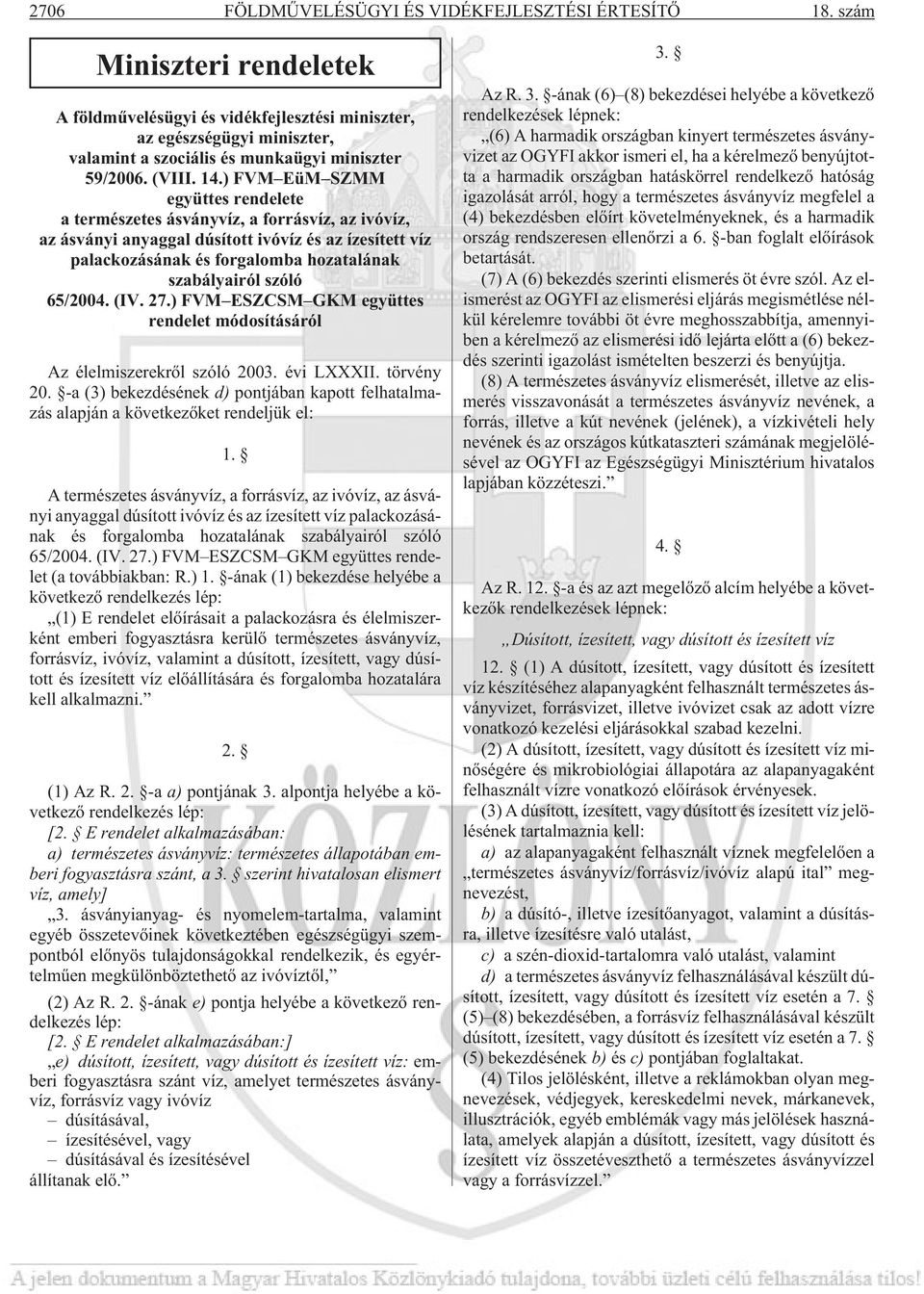 ) FVM EüM SZMM együttes rendelete a természetes ásványvíz, a forrásvíz, az ivóvíz, az ásványi anyaggal dúsított ivóvíz és az ízesített víz palackozásának és forgalomba hozatalának szabályairól szóló