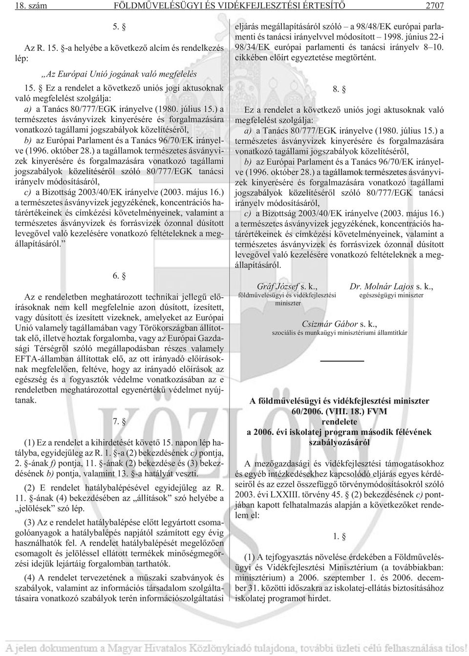 ) a természetes ásványvizek kinyerésére és forgalmazására vonatkozó tagállami jogszabályok közelítésérõl, b) az Európai Parlament és a Tanács 96/70/EK irányelve (1996. október 28.