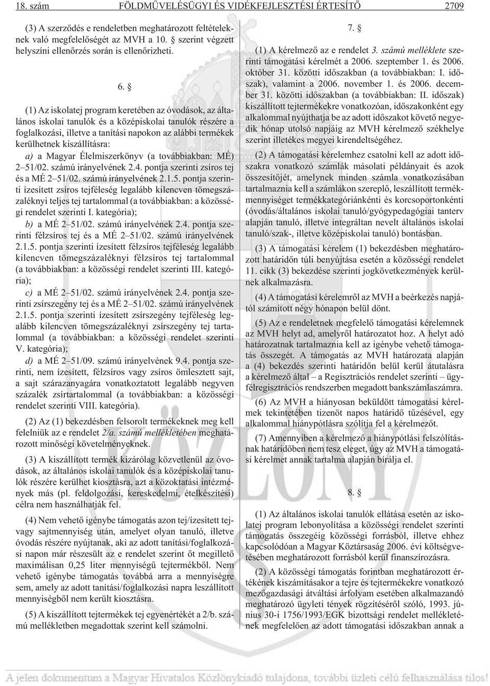 (1) Az iskolatej program keretében az óvodások, az általános iskolai tanulók és a középiskolai tanulók részére a foglalkozási, illetve a tanítási napokon az alábbi termékek kerülhetnek kiszállításra: