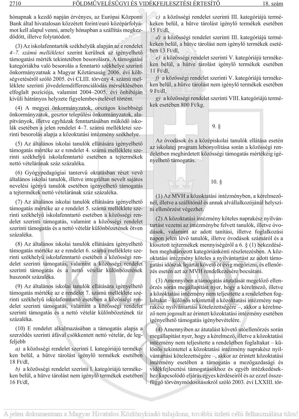 folytatódott. (3) Az iskolafenntartók székhelyük alapján az e rendelet 4 7. számú mellékletei szerint kerülnek az igényelhetõ támogatási mérték tekintetében besorolásra.