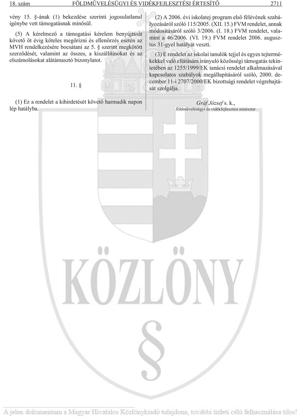 szerint megkötött szerzõdését, valamint az összes, a kiszállításokat és az elszámolásokat alátámasztó bizonylatot. 11. (1) Ez a rendelet a kihirdetését követõ harmadik napon lép hatályba. (2) A 2006.