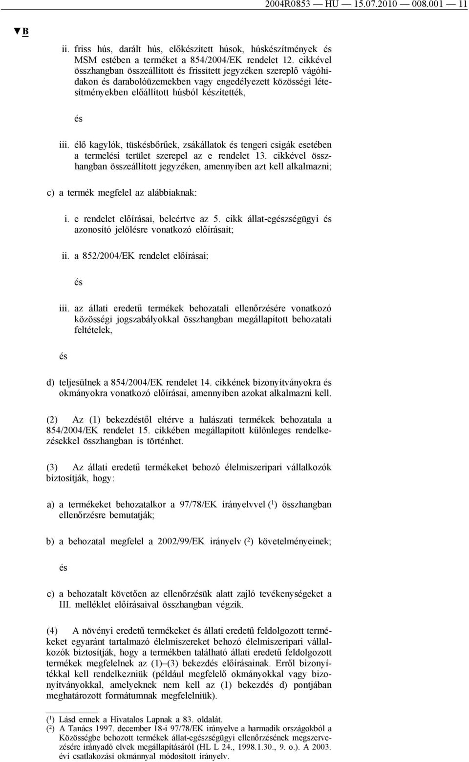 élő kagylók, tüskbőrűek, zsákállatok tengeri csigák esetében a termeli terület szerepel az e rendelet 13.