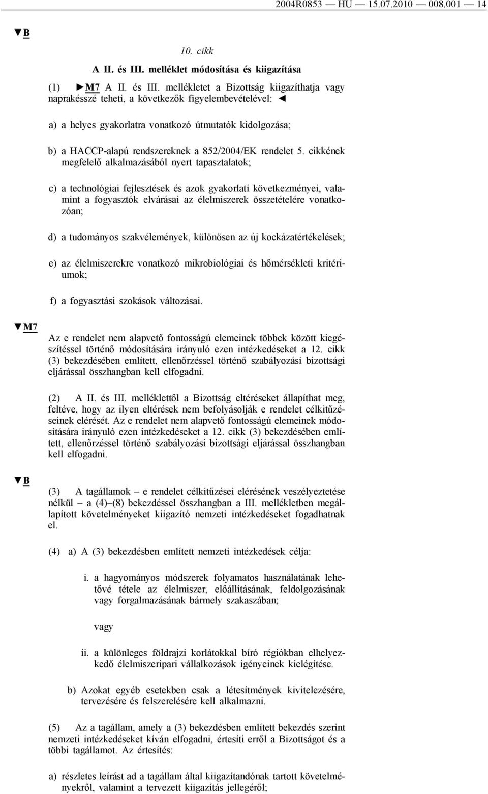 mellékletet a Bizottság kiigazíthatja vagy naprakszé teheti, a következők figyelembevételével: a) a helyes gyakorlatra vonatkozó útmutatók kidolgozása; b) a HACCP-alapú rendszereknek a 852/2004/EK