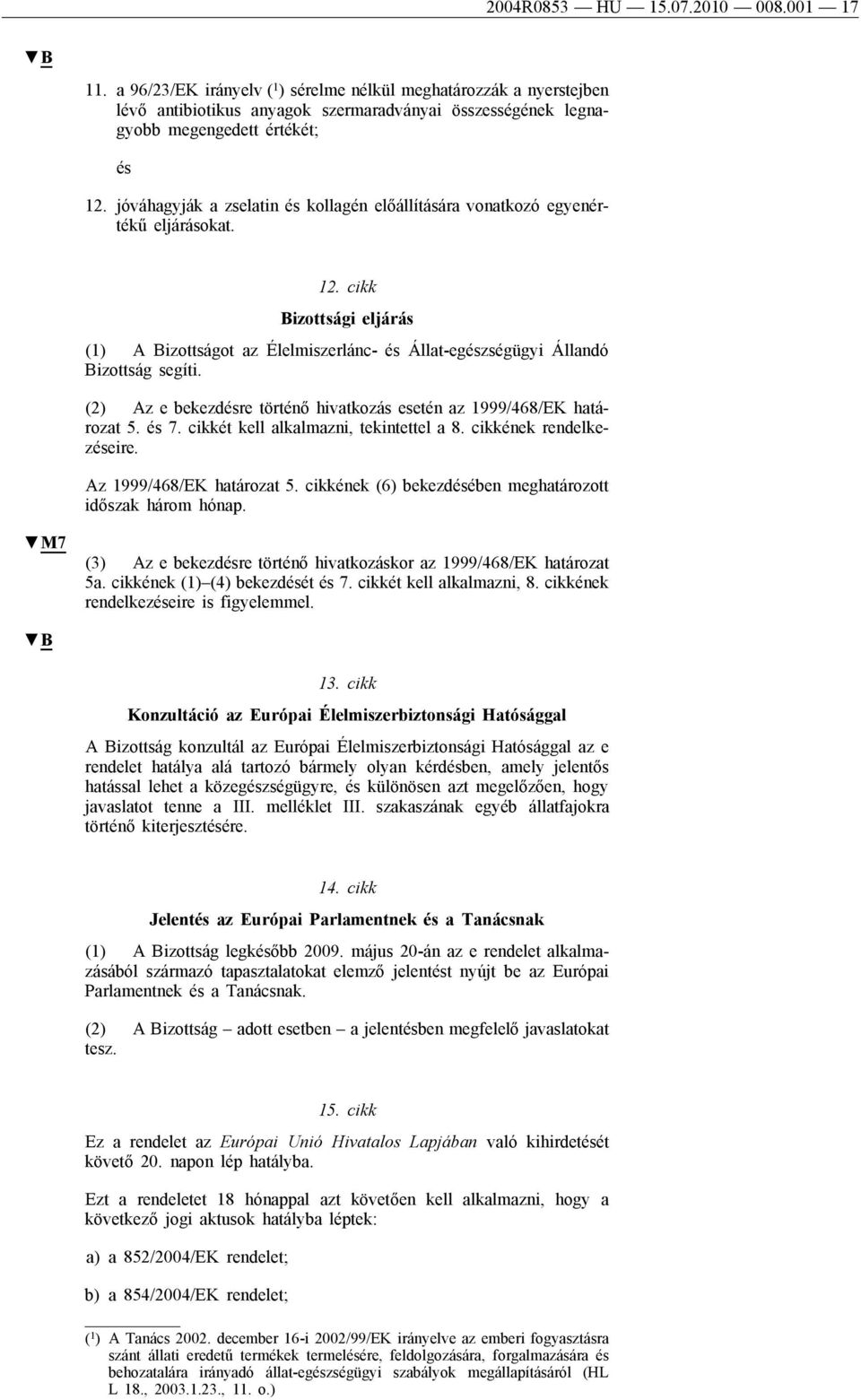 (2) Az e bekezdre történő hivatkozás esetén az 1999/468/EK határozat 5. 7. cikkét kell alkalmazni, tekintettel a 8. cikkének rendelkezeire. Az 1999/468/EK határozat 5.