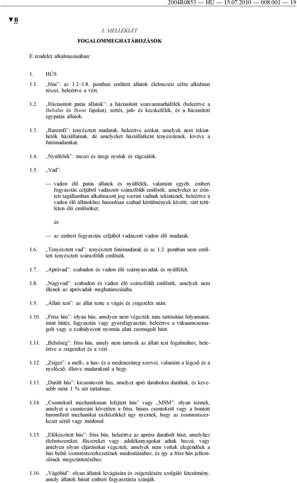 Baromfi : tenyztett madarak, beleértve azokat, amelyek nem tekinthetők háziállatnak, de amelyeket háziállatként tenyztenek, kivéve a futómadarakat. 1.4. Nyúlfélék : mezei üregi nyulak rágcsálók. 1.5.