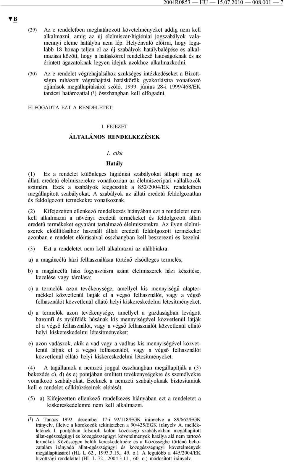 alkalmazkodni. (30) Az e rendelet végrehajtásához szükséges intézkedeket a Bizottságra ruházott végrehajtási hatáskörök gyakorlására vonatkozó eljárások megállapításáról szóló, 1999.